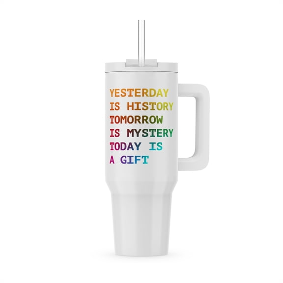 Yesterday Is History Tomorrow Is Mystery Today Is A Gift, 40oz Tumbler