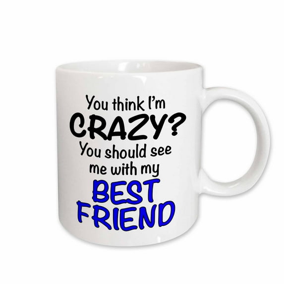 3drose, You Think Im Crazy You Should See Me with My Best Friend, Blue, 11oz Mug