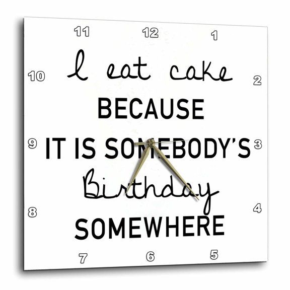 3drose, I Eat Cake Because It Is Somebodys Birthday Somewhere, 10x10 Wall Clock