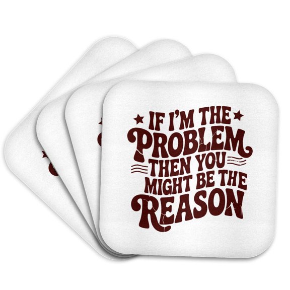 3drose, If I Am the Problem Then You Might Be the Reason Sarcastic Text Art, Set of 4 Coasters - Soft