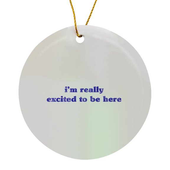 3drose, Im Really Excited to Be Here, Circle Porcelain Ornament
