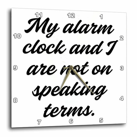3drose, My Alarm Clock and I Are Not on Speaking Terms., 13x13 Wall Clock