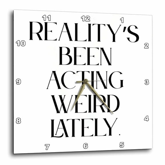 3drose, Realitys Been Acting Weird Lately., 13x13 Wall Clock