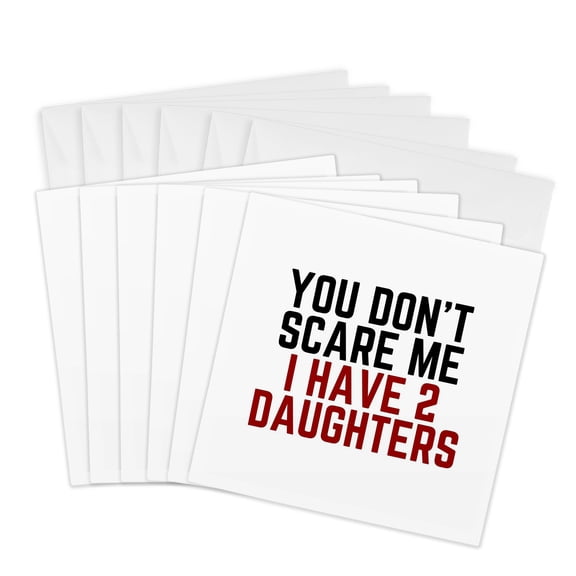 3drose, You Do Not Scare Me I Have 2 Daughters, 6 Greeting Cards with Envelopes