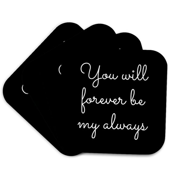 3drose, You Will Forever Be My Always. Cursive White Lettering on Black., Set of 4 Coasters - Soft