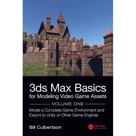 3ds Max Basics for Modeling Video Game Assets: Volume 1: Model a Complete Game Environment and Export to Unity or Other , (Hardcover)