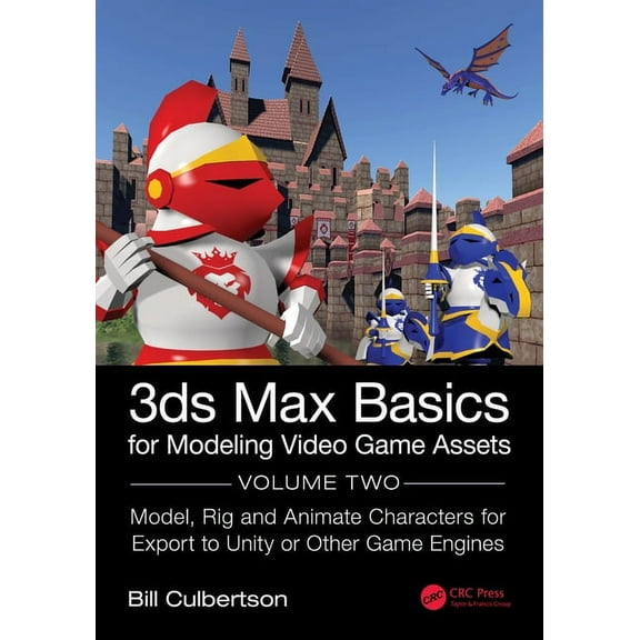 3ds Max Basics for Modeling Video Game Assets: Volume 2: Model, Rig and Animate Characters for Export to Unity or Other , (Paperback)
