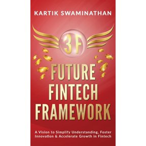 3f: FUTURE FINTECH FRAMEWORK: A Vision to Simplify Understanding, Foster Innovation & Accelerate Growth in Fintech, (Hardcover)