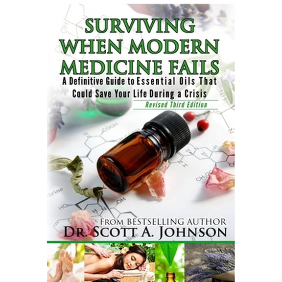 Pre-Owned 3rd Edition - Surviving When Modern Medicine Fails: A definitive Guide to Essential Oils That Could Save Your Life During a Crisis (Paperback) 099641391X 9780996413916