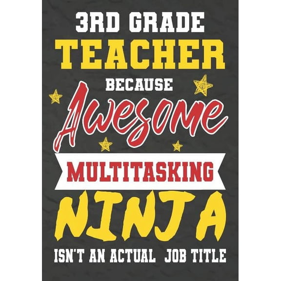 3rd Grade Teacher Because Awesome Multitasking Ninja Isn't An Actual Job Title: Perfect Year End Graduation or Than, (Paperback)