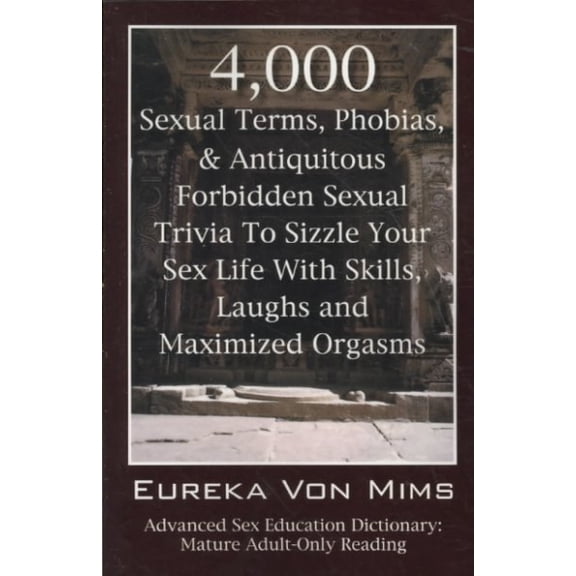 4,000 Sexual Terms, Phobias & Antiquitous Forbidden Sexual Trivia To Sizzle Your Sex Life With Skills, Laughs, and Maximized Orgasms! Advanced Sex Education Dictionary: Mature Adult-Only Reading (Pape