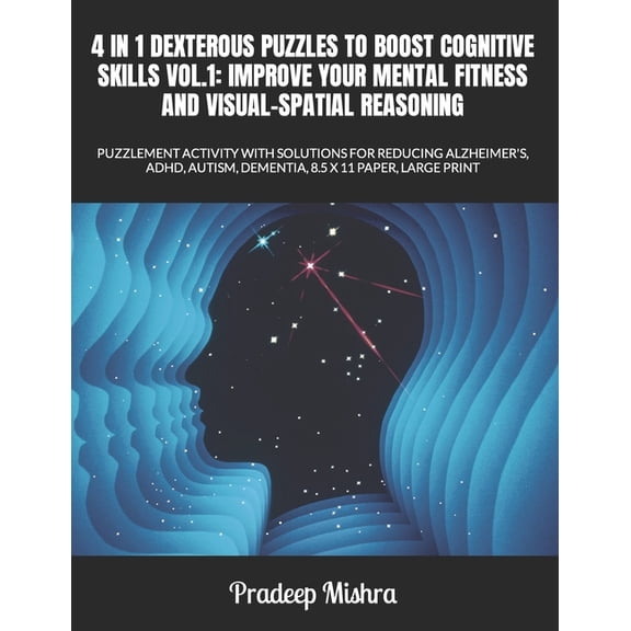 4 in 1 Dexterous Puzzles to Boost Cognitive Skills Vol.1: Improve Your Mental Fitness and Visual-Spatial Reasoning: Puzzlement Activity with Solutions for Reducing Alzheimer's, Adhd, Autism, Dementia,