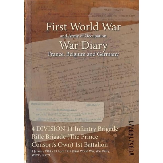 4 DIVISION 11 Infantry Brigade Rifle Brigade (The Prince Consort's Own) 1st Battalion: 1 January 1918 - 23 April 1919 (F, (Paperback)