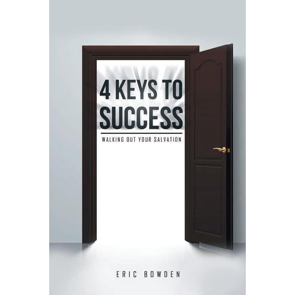 4 Keys to Success: Walking Out Your Salvation (Paperback) by Eric Bowden