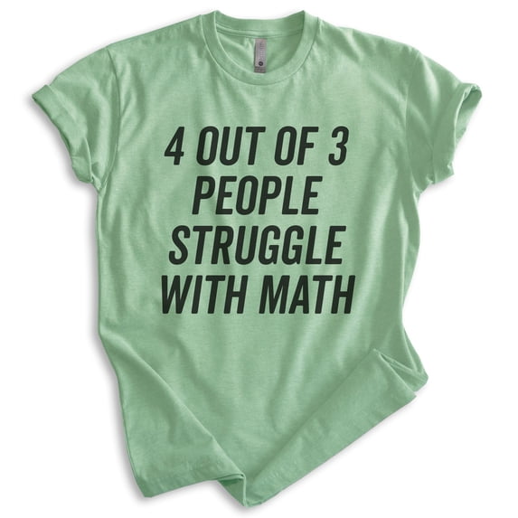 4 Out Of 3 People Struggle With Math Shirt, Unisex Women's Men's Shirt, Math Algebra Shirt, Engineering Tee, Heather Apple Green, XX-Large