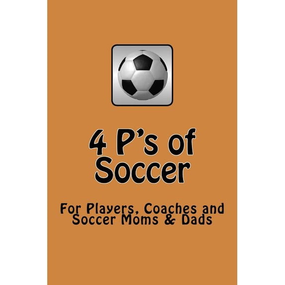 4 P's of Soccer: "The road to Brazil" Getting ready for the 2014 World Cup, Keys to Successful Team Soccer, For Players,, (Paperback)