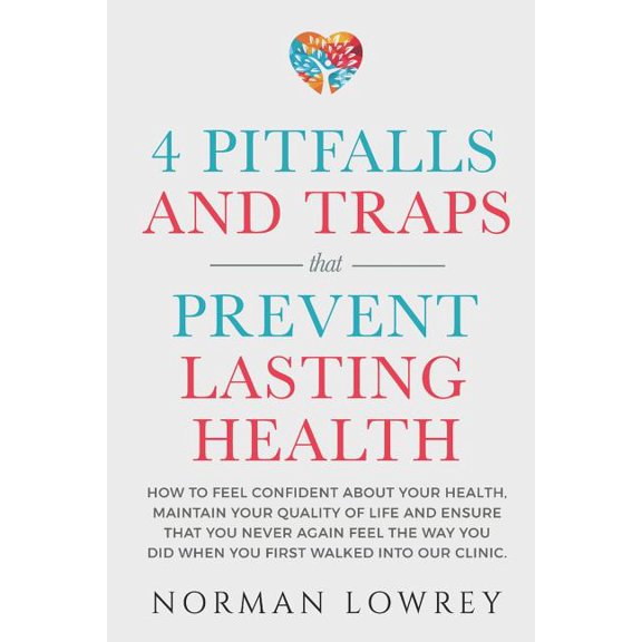 4 Pitfalls and Traps That Prevent Lasting Health: How to feel confident about your health, maintain your quality of life and ensure that you NEVER again feel the way you did when you first walked into