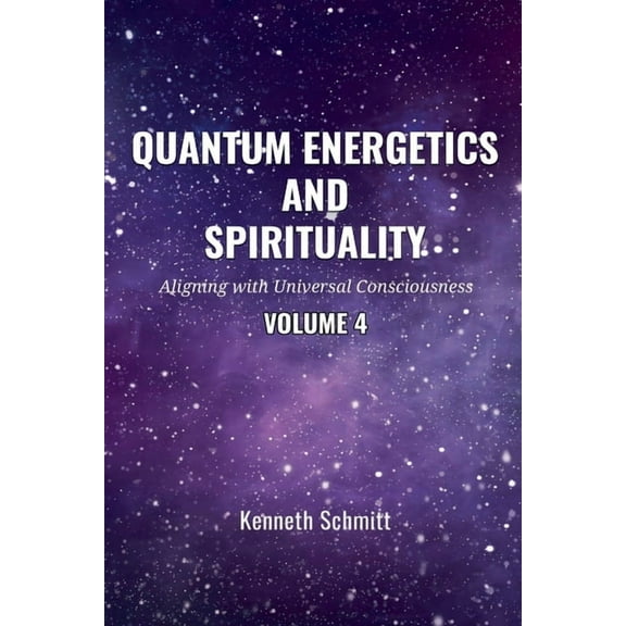 4 Quantum Energetics and Spirituality Volume 4: Aligning with Universal Consciousness, Book 4, (Paperback)