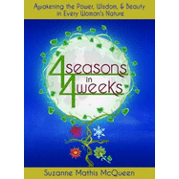 Pre-Owned 4 Seasons in 4 Weeks: Awakening the Power, Wisdom, and Beauty in Every Woman's Nature (Paperback) 0985895500 9780985895501