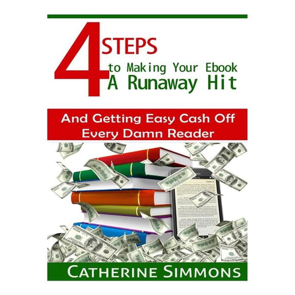 4 Steps to Making Your eBook a Runaway Hit : And Getting Easy Cash Off Every Damn Reader