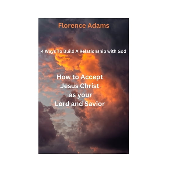 4 Ways to Build a Relationship with God: How to Accept Jesus Christ as your Lord and Savior (Paperback)