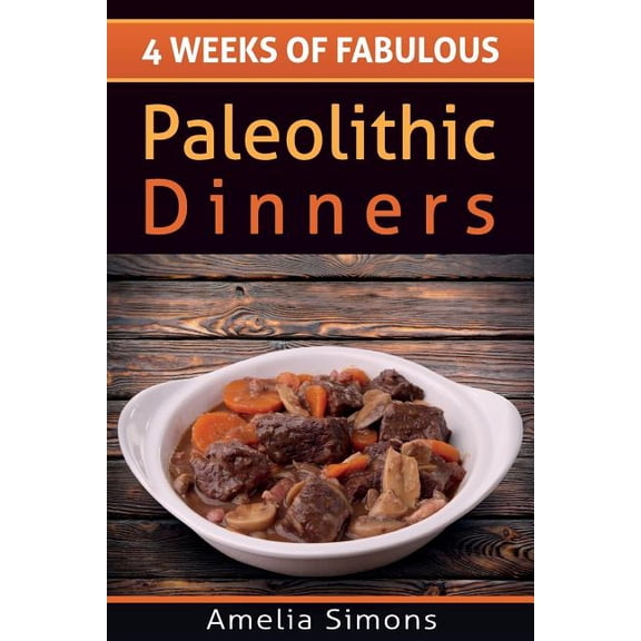 Pre-Owned 4 Weeks of Fabulous Paleolithic Dinners 4 Weeks of Fabulous Paleo Recipes Paperback 149955415X 9781499554151 Amelia Simons