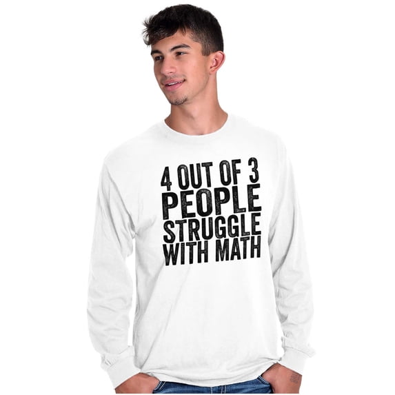 4 out of 3 Struggle Math Nerd Humor Long Sleeve TShirt Men Women Brisco Brands X