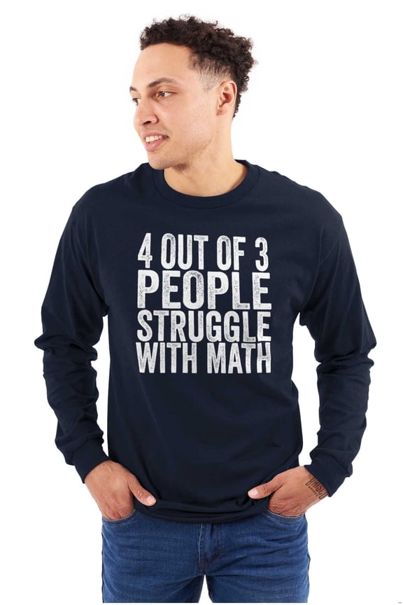 4 out of 3 Struggle Math Nerd Humor Long Sleeve TShirt Men Women Brisco Brands X