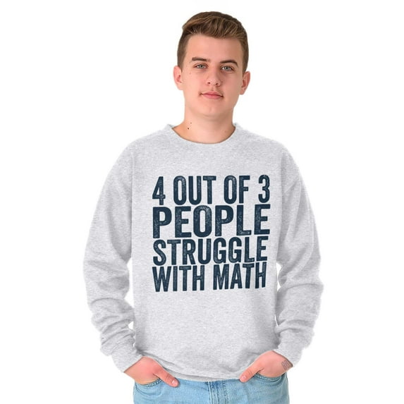 4 out of 3 Struggle Math Nerd Humor Sweatshirt for Men or Women Brisco Brands 5X