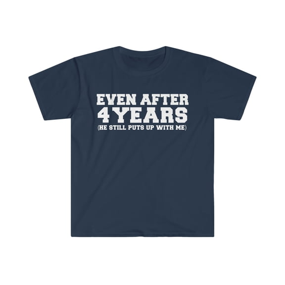 4 years he still puts up with me 4th Anniversary Unisex T-shirt S-3XL