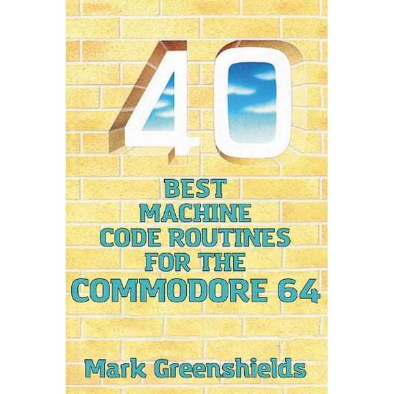 40 Best Machine Code Routines for the Commodore 64 Mark Greenshields (Paperback)