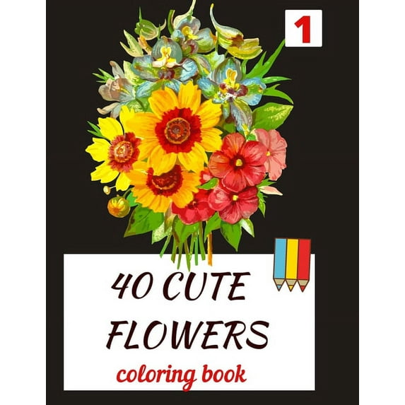 40 CUTE FLOWERS coloring book: beautiful flowers for relaxation -stress relieving coloring book
