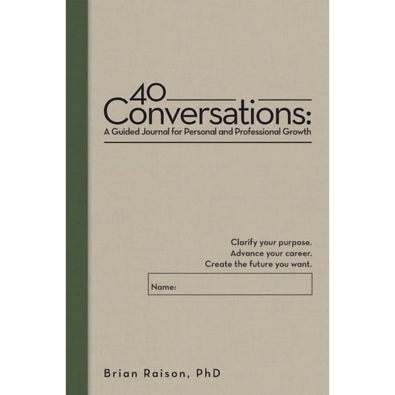 40 Conversations: A Guided Journal for Personal and Professional Growth: Clarify your purpose. Advance your career. Crea, (Paperback)