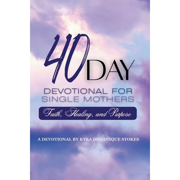 40 Day Devotional For Single Mothers: Faith, Healing and Purpose, (Paperback)