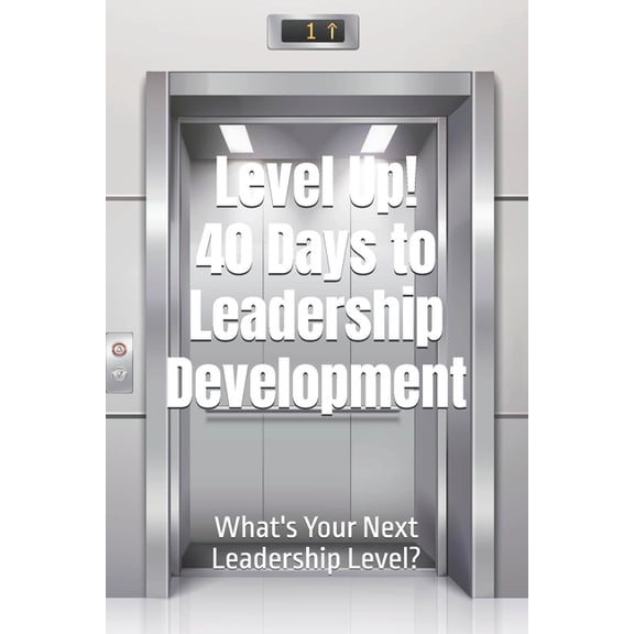 40 Days Devotionals Level Up! 40 Days to Leadership Development: What's Your Next Leadership Level?, (Paperback)