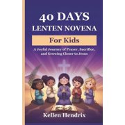 40 Days Lenten Novena for Kids A Joyful Journey of Prayer, Sacrifice, and Growing Closer to Jesus, Paperback