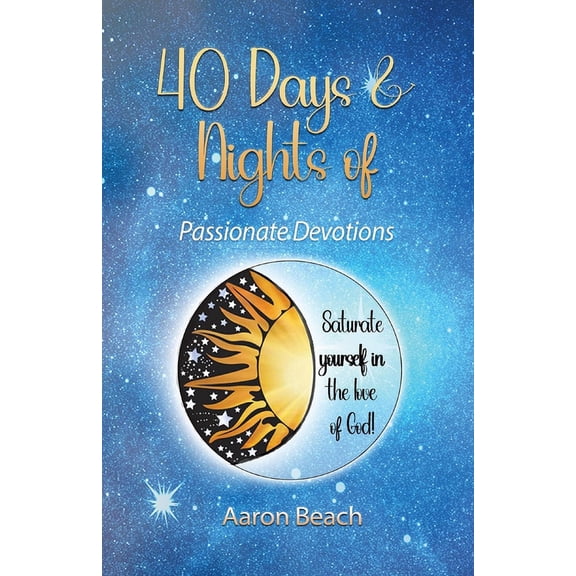 40 Days & Nights of Passionate Devotions: Saturate yourself in the love of God!, (Paperback)