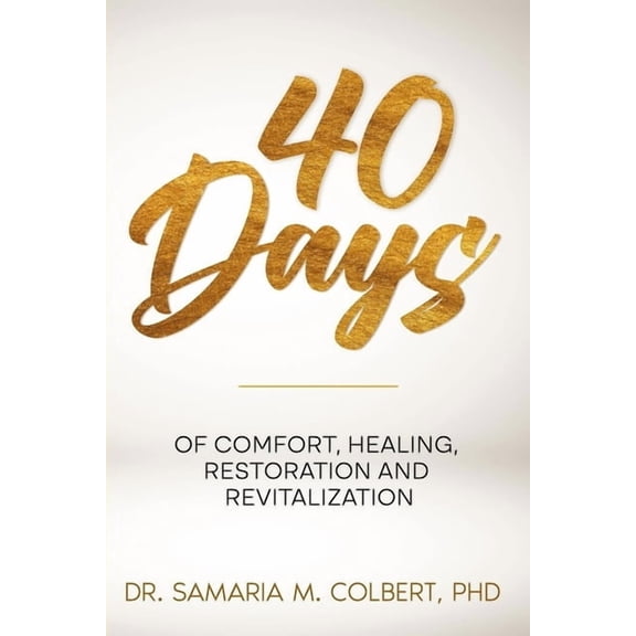 40 Days: Of Comfort, Healing, Restoration and Revitalization, (Paperback)