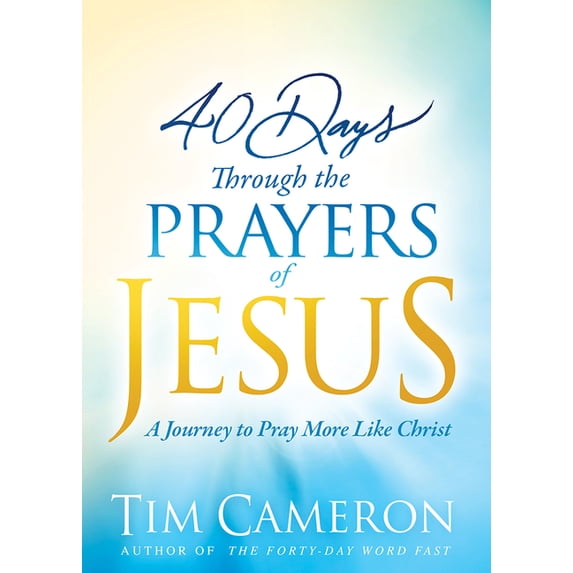 40 Days Through the Prayers of Jesus : A Journey to Pray More Like Christ (Hardcover)