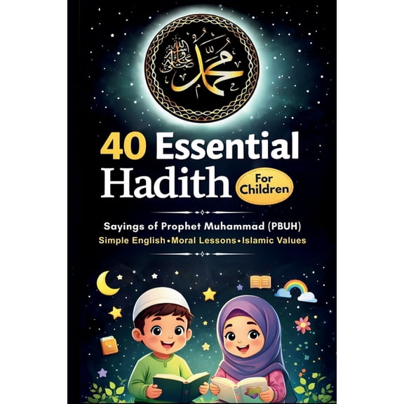 40 Essential Hadith for Children (Saying of Prophet Muhammad): A Hadith Book for Children to Learn Islamic Values, Good , (Paperback)