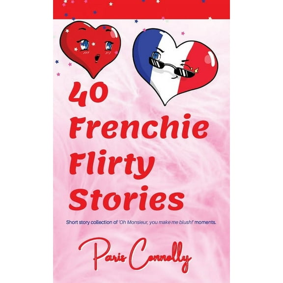 40 Frenchie Flirty Stories: Travel Memoir - Short stories about flirting in France., (Paperback)