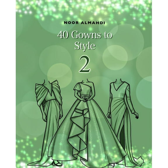 40 Gowns to Style (2): Design Your Style Workbook Second Edition: Modern, Cultural, Ball Gowns and (Paperback) by Noor Almahdi