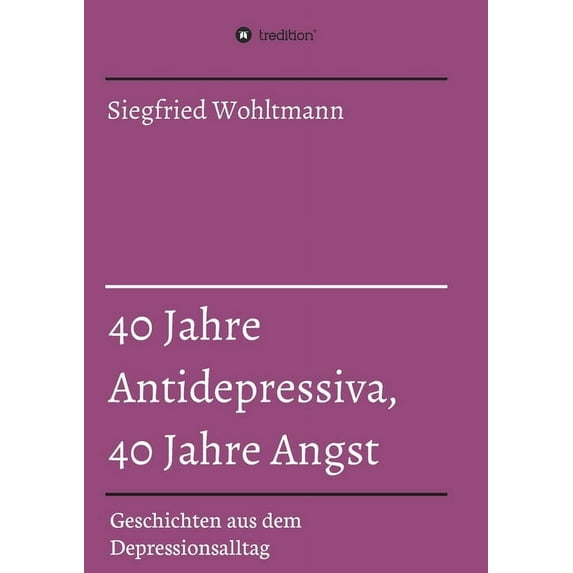 40 Jahre Antidepressiva, 40 Jahre Angst : Geschichten aus dem Depressionsalltag (Paperback)