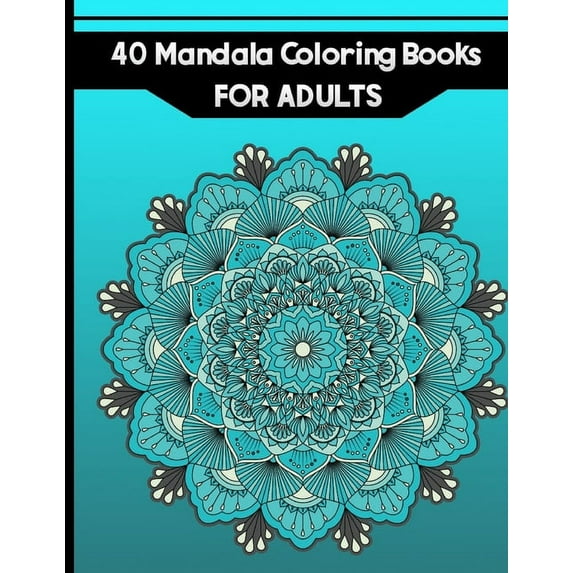 40 Mandala Coloring Books for Adults: Stress Relieving Mandala Designs, Mandalas, Flowers, Paisley Patterns And So Much More (Paperback)