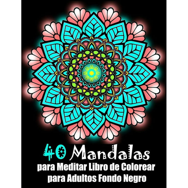 40 Mandalas para Meditar Libro de Colorear para Adultos fondo negro :  mandalas flores antiestrés meditar para colorear grandes adultos y  rotuladores - mandala fondo negro (Paperback) 