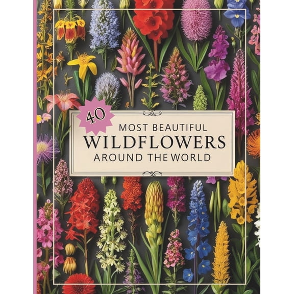 40 Most Beautiful Wildflowers Identification Guide Book: Wild Flower Photo Reference: Wild Flower Photo Reference, (Paperback)
