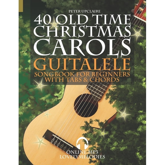 40 Old Time Christmas Carols - Guitalele Songbook for Beginners with Tabs and Chords (Paperback)