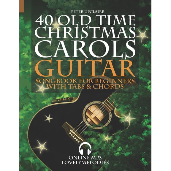 40 Old Time Christmas Carols - Guitar Songbook for Beginners with Tabs and Chords