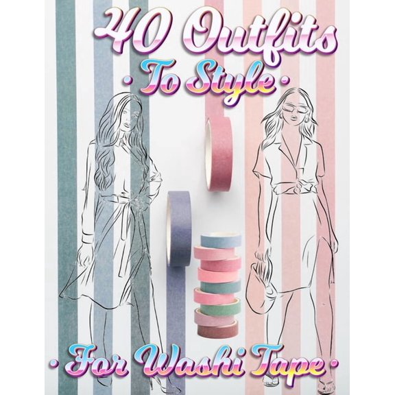 40 Outfits To Style For Washi Tape: Design Your Style Workbook: Winter, Summer, Fall outfits and More - Drawing Workbook, (Paperback)