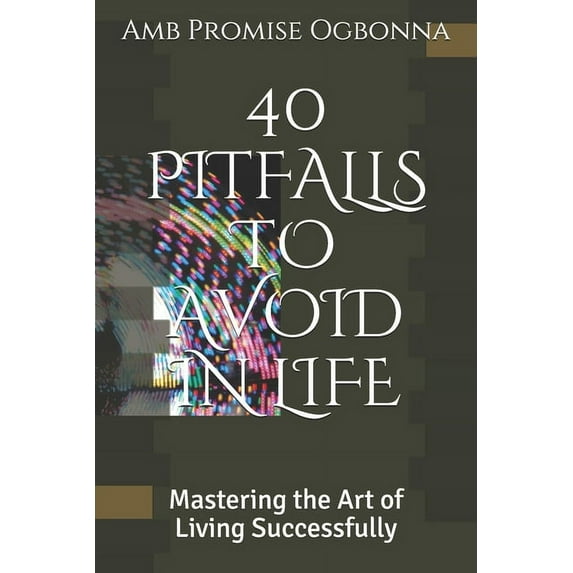 40 Pitfalls to Avoid in Life: Mastering the Art of Living Successfully, (Paperback)